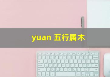 yuan 五行属木